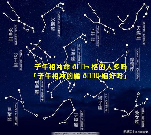 子午相冲命 🐬 格的人多吗「子午相冲的婚 🍀 姻好吗」